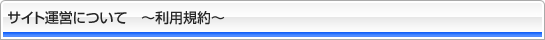 サイト運営について　利用規約